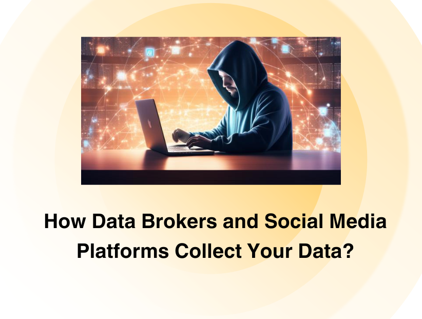 How Data Brokers and Social Media Platforms Collect Your Data