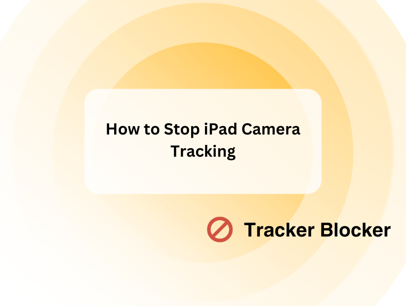 How to Stop iPad Camera Tracking | PurePrivacy - PurePrivacy