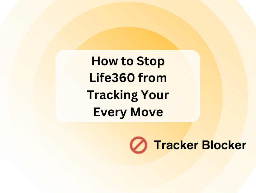 How to Stop Life360 from Tracking Your Every Move - PurePrivacy