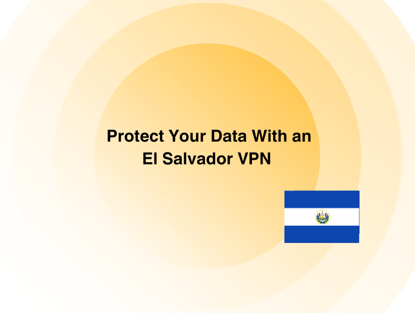 Protect Your Identity and Data With an El Salvador VPN